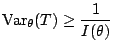 $\displaystyle {\rm Var}_\theta(T) \ge \frac{1}{I(\theta)}
$