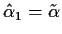 $\hat\alpha_1 = \tilde\alpha$