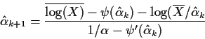 \begin{displaymath}\hat\alpha_{k+1} = \frac{\overline{\log(X)} - \psi(\hat\alpha...
...overline{ X}/\hat\alpha_k}{1/\alpha-\psi^\prime(\hat\alpha_k)}
\end{displaymath}