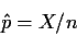 \begin{displaymath}\hat{p} = X/n
\end{displaymath}