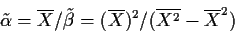 \begin{displaymath}\tilde\alpha = \overline{X}/\tilde\beta= (\overline{X})^2/(\overline{X^2} - \overline{X}^2)
\end{displaymath}