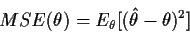 \begin{displaymath}MSE(\theta) = E_\theta[(\hat\theta-\theta)^2]
\end{displaymath}