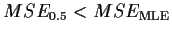 $MSE_{0.5} < MSE_{\text{MLE}}$