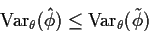 \begin{displaymath}{\rm Var}_\theta(\hat\phi) \le {\rm Var}_\theta(\tilde\phi)
\end{displaymath}