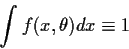 \begin{displaymath}\int f(x,\theta) dx \equiv 1
\end{displaymath}