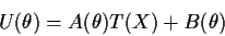 \begin{displaymath}U(\theta) = A(\theta) T(X) + B(\theta)
\end{displaymath}