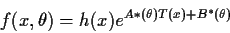\begin{displaymath}f(x,\theta) = h(x) e^{A*(\theta)T(x)+B^*(\theta)}
\end{displaymath}