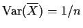 ${\rm
Var}(\overline{X}) = 1/n$