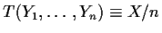 $T(Y_1,\ldots,Y_n) \equiv X/n$