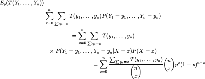 \begin{multline*}E_p(T(Y_1,\ldots,Y_n))
\\
\sum_{x=0}^n \sum_{\sum y_i = x} T...
... T(y_1,\ldots,y_n)}{
\dbinom{n}{x}}
\dbinom{n}{x}
p^x(1-p)^{n-x}
\end{multline*}