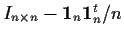 $I_{n\times n} - {\bf 1}_n{\bf 1}_n^t /n $