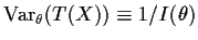 ${\rm Var}_\theta(T(X))
\equiv 1/I(\theta)$
