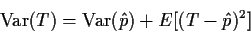 \begin{displaymath}{\rm Var}(T) = {\rm Var}(\hat p) + E[(T-\hat p)^2]
\end{displaymath}