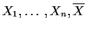 $X_1,\ldots,X_n,\overline{X}$