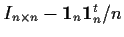 $I_{n\times n} - {\bf 1}_n{\bf 1}_n^t /n $