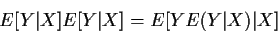\begin{displaymath}E[Y\vert X]E[Y\vert X] = E[YE(Y\vert X)\vert X]\;
\end{displaymath}