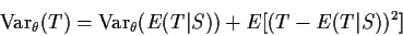 \begin{displaymath}{\rm Var}_\theta(T) = {\rm Var}_\theta(E(T\vert S)) +
E[(T-E(T\vert S))^2]
\end{displaymath}