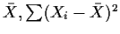 $\bar{X}, \sum (X_i-\bar{X})^2$