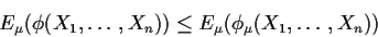 \begin{displaymath}E_\mu(\phi(X_1,\ldots,X_n)) \le E_\mu(\phi_\mu(X_1,\ldots,X_n))
\end{displaymath}
