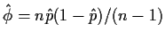 $\hat\phi =n\hat{p}(1-\hat{p})/(n-1)$