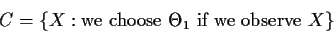 \begin{displaymath}C=\{X: \mbox{we choose $\Theta_1$ if we observe $X$}\}
\end{displaymath}