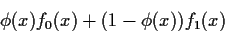 \begin{displaymath}\phi(x) f_0(x) +(1-\phi(x))f_1(x)
\end{displaymath}