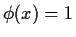 $\phi(x) = 1$