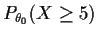 $P_{\theta_0} ( X\ge 5)$