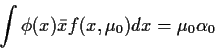 \begin{displaymath}\int \phi(x) \bar{x} f(x,\mu_0) dx = \mu_0 \alpha_0
\end{displaymath}