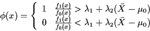 \begin{displaymath}\phi(x) =\left\{\begin{array}{ll}
1 & \frac{f_1(x)}{f_0(x)} >...
...(x)} < \lambda_1+\lambda_2(\bar{X} - \mu_0)
\end{array}\right.
\end{displaymath}