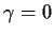 $\gamma=0$