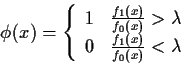 \begin{displaymath}\phi(x) =\left\{\begin{array}{ll}
1 & \frac{f_1(x)}{f_0(x)} >...
...bda
\\
0 & \frac{f_1(x)}{f_0(x)} < \lambda
\end{array}\right.
\end{displaymath}