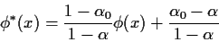 \begin{displaymath}\phi^*(x) = \frac{1-\alpha_0}{1-\alpha} \phi(x) + \frac{\alpha_0-\alpha}{1-\alpha}
\end{displaymath}