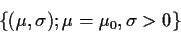 \begin{displaymath}\{(\mu,\sigma); \mu=\mu_0,\sigma>0\}
\end{displaymath}