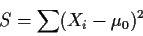 \begin{displaymath}S=\sum(X_i-\mu_0)^2
\end{displaymath}