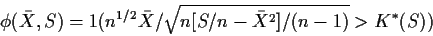 \begin{displaymath}\phi(\bar{X},S) = 1(n^{1/2}\bar{X}/\sqrt{n[S/n-\bar{X}^2]/(n-1)} > K^*(S))
\end{displaymath}