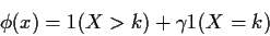 \begin{displaymath}\phi(x) =1(X>k)+\gamma 1(X=k)
\end{displaymath}