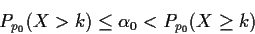 \begin{displaymath}P_{p_0}(X>k) \le \alpha_0 < P_{p_0}(X \ge k)
\end{displaymath}