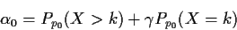 \begin{displaymath}\alpha_0 = P_{p_0}(X>k) + \gamma P_{p_0}(X =k)
\end{displaymath}