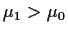 $\mu_1>\mu_0$