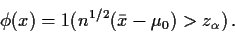 \begin{displaymath}\phi(x) =1(n^{1/2}( \bar{x}-\mu_0) > z_\alpha)\, .
\end{displaymath}