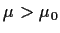$\mu>\mu_0$