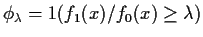 $\phi_\lambda=1(f_1(x)/f_0(x) \ge \lambda) $