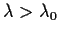 $\lambda > \lambda_0$