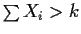 $\sum X_i > k$