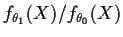 $f_{\theta_1}(X)
/ f_{\theta_0}(X)$