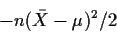 \begin{displaymath}-n(\bar{X}-\mu)^2/2
\end{displaymath}
