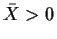 $\bar{X} >0$