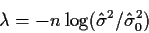 \begin{displaymath}\lambda =-n\log(\hat\sigma^2/\hat\sigma_0^2)
\end{displaymath}