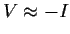 $V \approx -I$